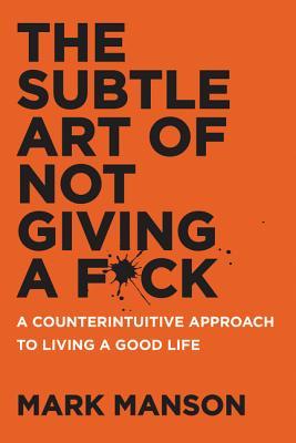 The Sublet Art of not giving a Fuck – Mark Manson.